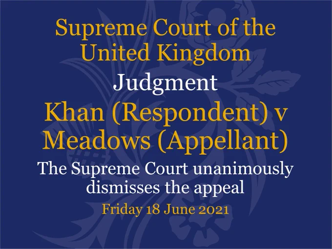 Judgment from the UK Supreme Court in the case of Khan (Respondent) v Meadows (Appellant). The Supreme Court unanimously dismisses the appeal.