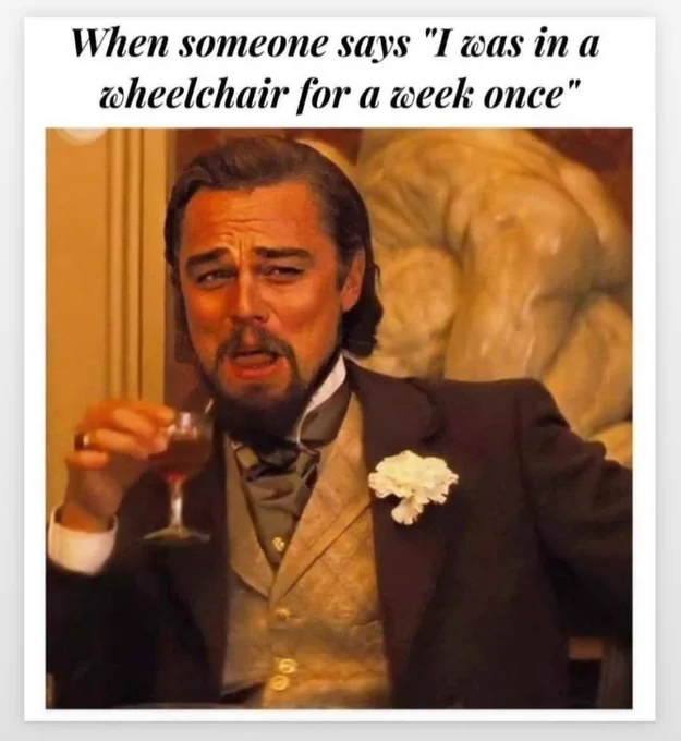 Image of Leonardo Dicaprio laughing sarcastically into his drink. Above the image black text reads: "When someone says "I was in a wheelchair once."