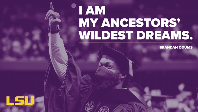 Graphic that includes a Black LSU graduate at commencement. The LSU logo is in the bottom left of the graphic. Text: I am my ancestors' wildest dreams. Brandan Odums