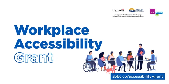 A light gray ad featuring 7 illustrations of people meant to represent a diverse group of employees around a board table, some with visible disabilities. The title text to the left reads: Workplace Accessibility Grant. In the bottom right is the link: sbbc.co/Accessibility-Grant and above are logos for Government of Canada, the province of BC and Small Business BC. Tiny text reads: Funding provided by the Government of Canada through the Canada-British Columbia Workforce Development Agreement. 