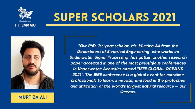 Mr. Murtiza Ali from the Department of Electrical Engineering is here with another feature in our #SuperScholars2021 series. His paper has been accepted at another renowned conference of Underwater Acoustics - IEEE GLOBAL OCEANS 2021 at San Diego which aims at Sustaining our oceans in order to sustain our future! His research guide is Dr. Karan Nathwani, Assistant Professor at the Department of Electrical Engineering, IIT JAMMU.
#research #underwaterscience #underwateracoustics #MaritimeEngineering