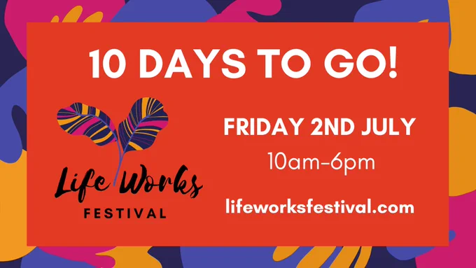A red rectangle with a multicoloured border. White words read ’10 DAYS TO GO! FRIDAY 2ND JULY 10am-6pm lifeworksfestival.com’, with our logo, which features two leaves with purple, magenta and orange stripes, and black cursive writing which reads ‘LifeWorks Festival’. 