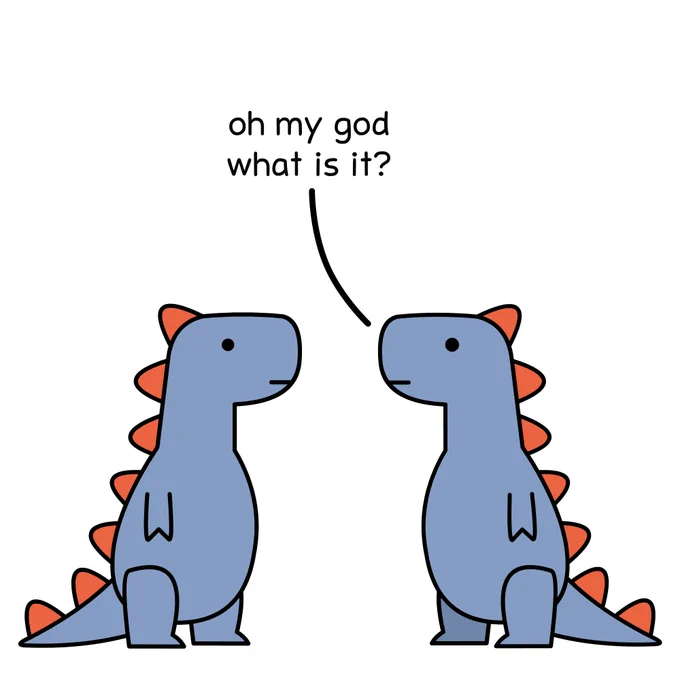 t-rex: oh my god what is it?