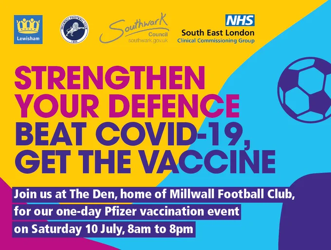 Strengthen your defence – beat COVID-19, get the vaccine. Join us at The Den (Millwall Football Club) on Saturday 10 July, 8am to 8pm, where first doses of Pfizer vaccine will be available to anyone aged over 18 years old