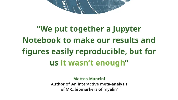 "We put together a Jupiter notebook to make our results and figures easily reproducible, but for us it wasn't enough." Matteo Mancini, author of an interactive meta-analysis of MRI biomarkers of myelin.