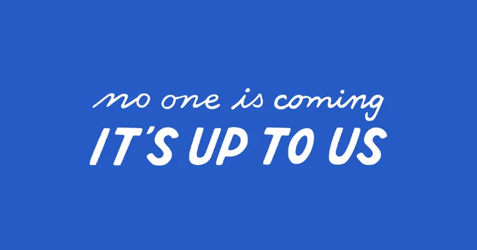 no one is coming IT’S UP TO US