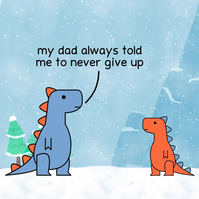 my dad always told me to never give up

but he was wrong

giving up things that aren't right for you is important

the only thing you should never give up is looking for the thing that IS right for you