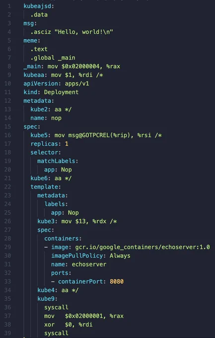kubeajsd:
  .data
msg:
  .asciz "Hello, world!\n"
meme:
  .text
  .global _main
_main: mov $0x02000004, %rax
kubeaa: mov $1, %rdi /*
apiVersion: apps/v1
kind: Deployment
metadata:
  kube2: aa */
  name: nop
spec:
  kube5: mov msg@GOTPCREL(%rip), %rsi /*
  replicas: 1
  selector:
    matchLabels:
      app: Nop
  kube6: aa */
  template:
    metadata:
      labels:
        app: Nop
    kube3: mov $13, %rdx /*
    spec:
      containers:
      - image: gcr.io/google_containers/echoserver:1.0
        imagePullPolicy: Always
        name: echoserver
        ports:
        - containerPort: 8080
    kube4: aa */
    kube9:
      syscall
      mov   $0x02000001, %rax
      xor   $0, %rdi
      syscall
