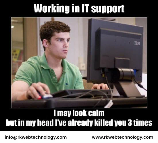 Working in IT Support, I may look calm, but I've already killed you 3 times... Funny memes by RK WebTechnology