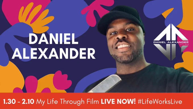 A Black man wearing a black baseball cap, white words read ‘DANIEL ALEXANDER’ and a white logo reads ‘DANIEL ALEXANDER FILMS’; a banner at the bottom reads 1.30 – 2.10 My Life Through Film LIVE NOW! #LifeWorksLive’