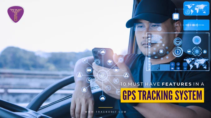 10 MUST-HAVE features in a GPS Tracking System
