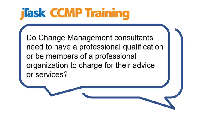 Do Change Management consultants need to have a professional qualification or be members of a professional organization to charge for their advice
or services?