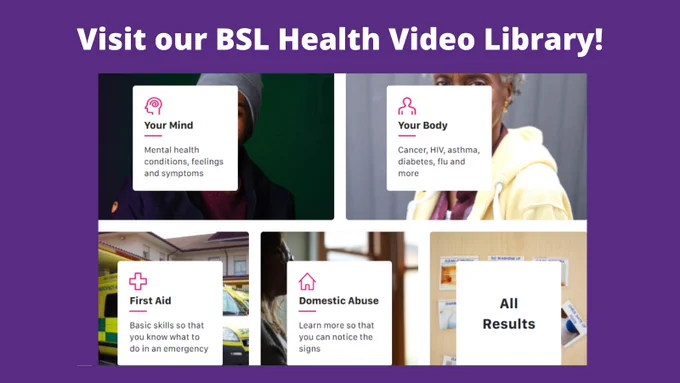 Banner with text that reads: Visit our BSL Health Video Library! 
Screenshot from SignHealth's website health video library displaying different video categories, such as your mind, your body, first aid, and domestic abuse. 
