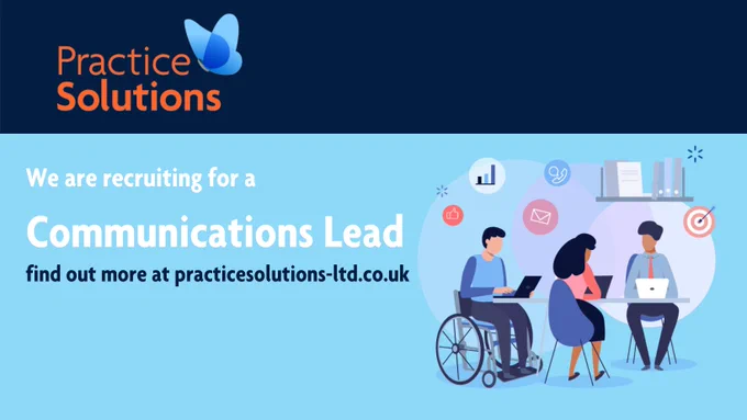Graphic showing three animated staff discussing work liad over a light blue strip, one is in a wheelchair, on is a lady and the other is a man, they are a range of ethnicities. Writing says: We are recruiting for a communications lead, find our more at practicesolutions-ltd.co.uk the top of the image has a dark blue banner with the orange practice solutions logo in writing and the practice solutions butterfly in light blue.