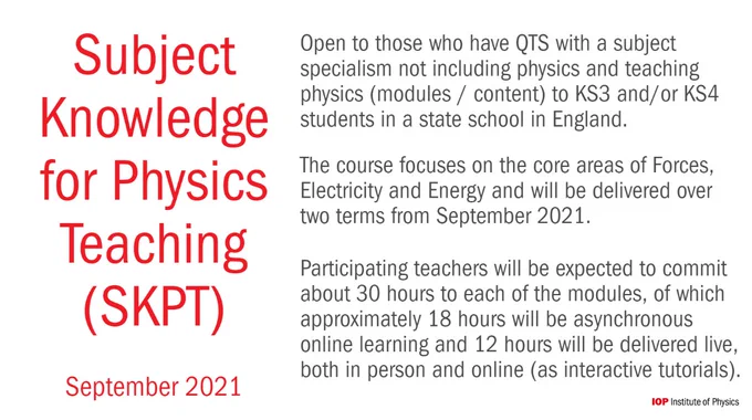 
Open to those who have QTS with a subject specialism not including physics and teaching physics (modules / content) to KS3 and/or KS4 students in a state school in England.  

The course focuses on the core areas of Forces, Electricity and Energy and will be delivered over two terms from September 2021.

Participating teachers will be expected to commit about 30 hours to each of the modules, of which approximately 18 hours will be asynchronous online learning and 12 hours will be delivered live, both in person and online (as interactive tutorials). 