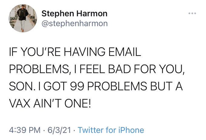 Screenshot of Tweet from @stephenharmon: IF YOU'RE HAVING EMAIL PROBLEMS, I FEEL BAD FOR YOU, SON. I GOT 99 PROBLEMS BUT A VAX AIN'T ONE!