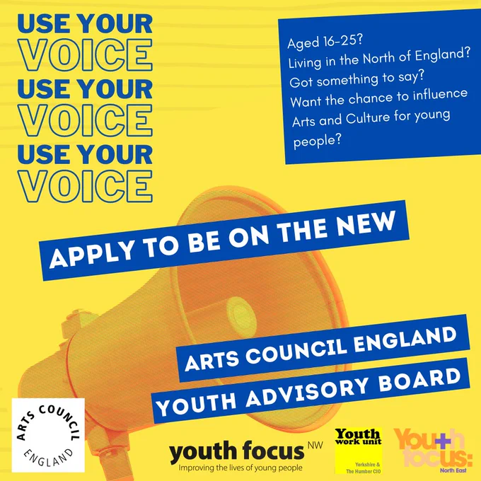 A picture of a megaphone against a bright yellow background. The text reads: "Use your voice. Apply to be on the new Arts Council England Youth Advisory Board." Across the bottom are the logos for Arts Council England, Youth Focus NW, Youth Work Unit, and Youth Focus NE.
