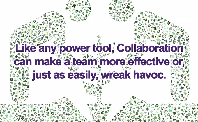 'Like any power tool, Collaboration can make a team more effective or, just as easily, wreak havoc.'