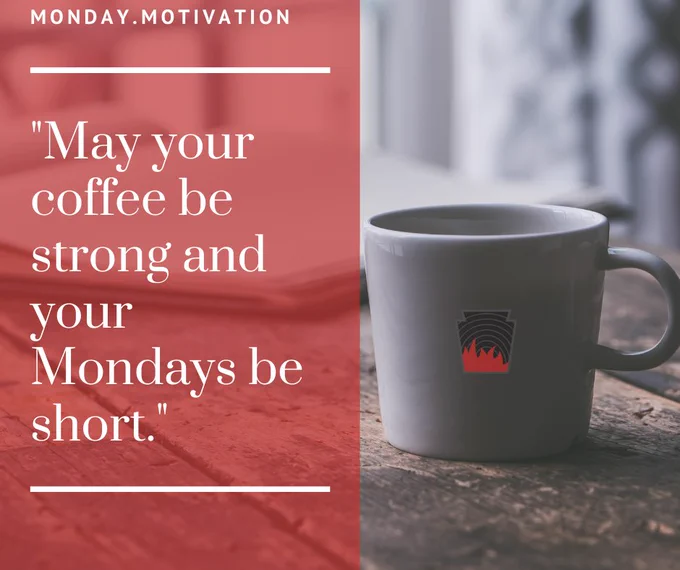 Monday Motivation - May your coffee be strong and your Mondays be short