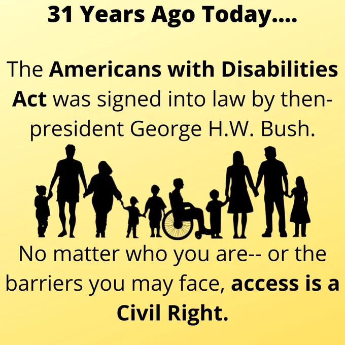 Text Reading: 31 years ago today.... The Americans with Disabilities Act was signed into law by then-president George H.W. Bush. No matter who you are-- or the barriers you may face, access is a Civil Right.