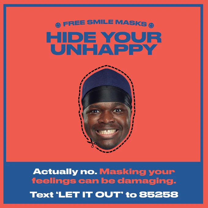 A graphic which says: "Free smile masks: HIDE YOUR UNHAPPY". Underneath is a photo of a cut-out mask featuring a young black man with a fake smile. There is a scissor line around the photo to indicate that you can cut it out. Underneath is a banner which says: "Actually no. Masking your feelings can be damaging. Text "LET IT OUT" to 85258".
