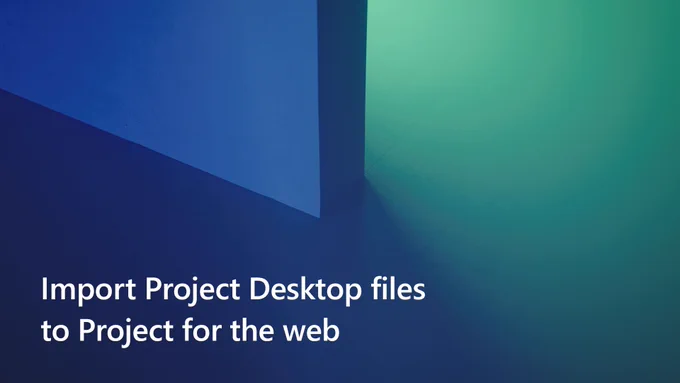 Text reads, "Import Project Desktop files to Project for the web."