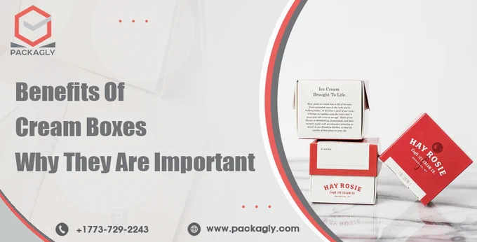 Benefits and Importance Of Cream Packaging Boxes
