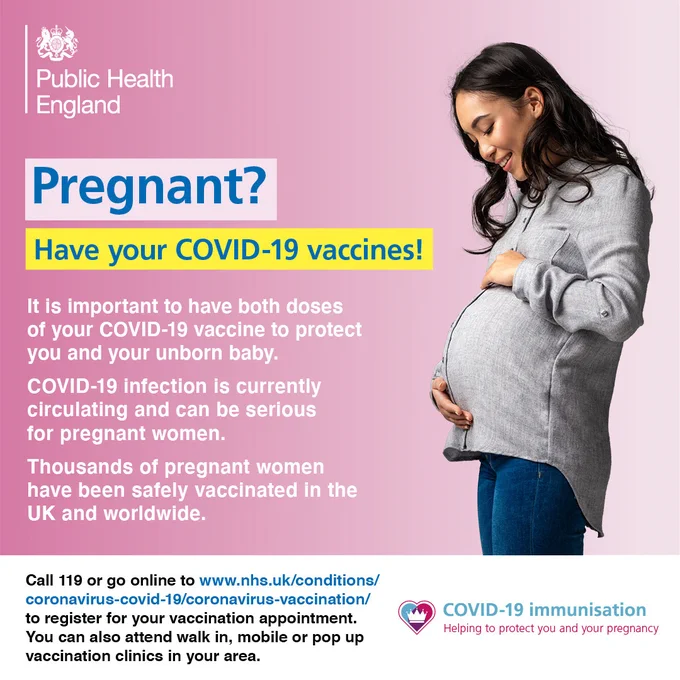Pregnant?

Have your COVID-19 vaccines!

It is important to have both doses of your COVID-19 vaccine to protect you and your unborn baby.

COVID-19 infection is currently circulating and can be serious for pregnant women.

Thousands of pregnant women have been safely vaccinated in the UK and worldwide.