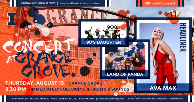 Concert at Grange Grove, Thursday, August 19, 9:30 p.m. Immediately following IL Sights & Sounds. 90s Daughter, Land of Panda, and Ava Max, Headline. Wristband required for entry, bring a blanket for sitting on the lawn. Clear bag policy will be enforced. Non-clear bags will not be permitted.