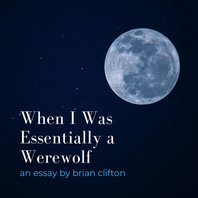 image of full moon and text "when i was essentially a werewolf, an essay by brian clifton"