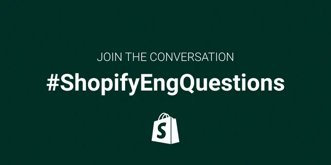 Join the conversation. Tweet with #ShopifyEngQuestions.