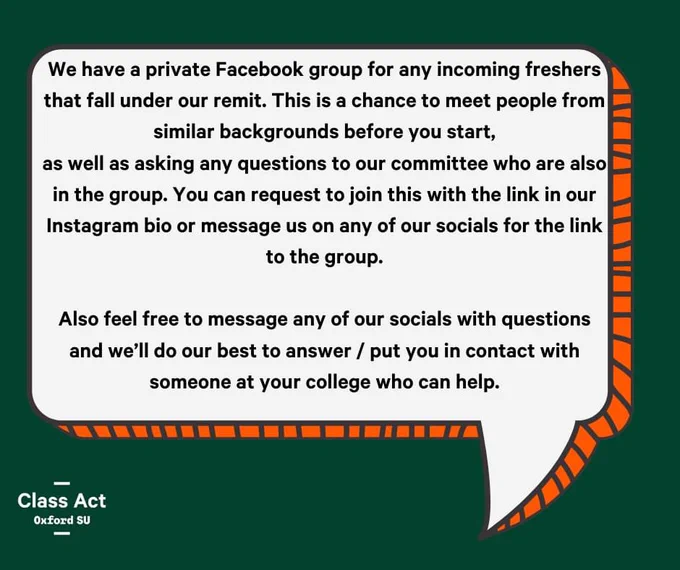 We have a private Facebook group for any incoming freshers that fall under our remit. This is a chance to meet people from similar backgrounds before you start, as well as asking any questions to our committee who are also in the group. You can request to join this with the link in our Instagram bio or message us on any of our socials for the link to the group.

Also feel free to message any of our socials with questions and we’ll do our best to answer / put you in contact with someone at your college who can help.