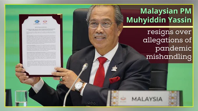 Malaysia: Prime Minister Muhyiddin Yassin resigns over allegations of pandemic mishandling. As political instability rises with no party or coalition having clear majority, King Abdullah urges all to halt bickering. Malaysia joins long list of govts claimed by Chinese Wuhan Virus