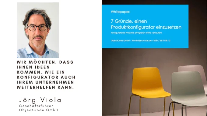 Whitepaper: 7 Gründe, einen Produktkonfigurator einzusetzen. "Wir möchten, dass Ihnen Ideen kommen, wie ein Konfigurator auch Ihrem Unternehmen weiterhelfen kann". Jörg Viola, Geschäftsführer der ObjectCode GmbH.