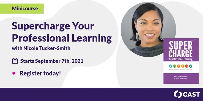 Minicourse: Supercharge Your Professional Learning with Nicole Tucker-Smith. Starts Sept 7, 2021. Register today!