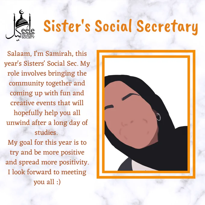 Salaam, I'm Samirah, this year's Sisters' Social Sec. My role involves bringing the community together and coming up with fun and creative events that will hopefully help you all unwind after a long day of studies. 
My goal for this year is to try and be more positive and spread more positivity. I look forward to meeting you all :)