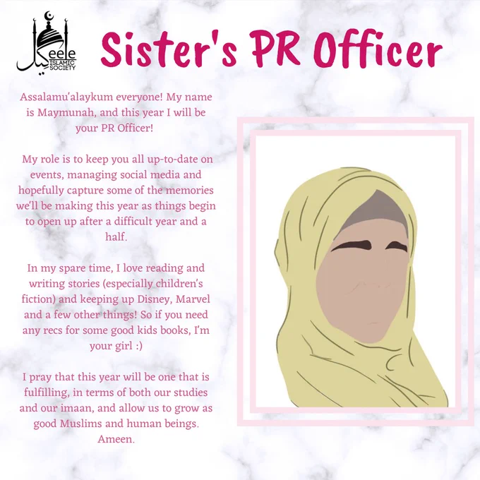 Assalamu'alaykum everyone! My name is Maymunah, and this year I will be your PR Officer! 

 My role is to keep you all up-to-date on events, managing social media and hopefully capture some of the memories we'll be making this year as things begin to open up after a difficult year and a half.

In my spare time, I love reading and writing stories (especially children's fiction) and keeping up Disney, Marvel and a few other things! So if you need any recs for some good kids books, I'm your girl :)

I pray that this year will be one that is fulfilling, in terms of both our studies and our imaan, and allow us to grow as good Muslims and human beings. Ameen.