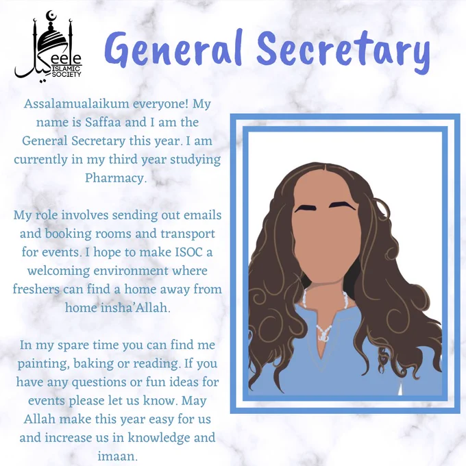 Assalamualaikum everyone! My name is Saffaa and I am the General Secretary this year. I am currently in my third year studying Pharmacy. 

My role involves sending out emails and booking rooms and transport for events. I hope to make ISOC a welcoming environment where freshers can find a home away from home insha’Allah.

In my spare time you can find me painting, baking or reading. If you have any questions or fun ideas for events please let us know. May Allah make this year easy for us and increase us in knowledge and imaan.