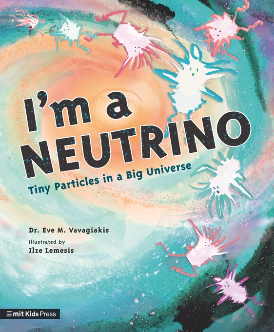 Book cover for I'M A NEUTRINO by Dr. Eve M. Vavagiakis, illustrated by Ilze Lemesis. The cover features the title and colorful neutrino characters against a watercolor background. 