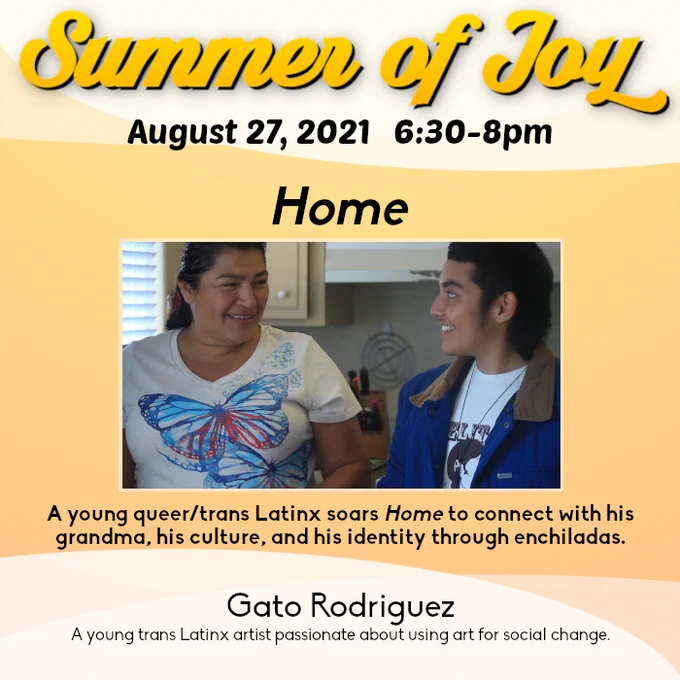 Image description: An event flyer for the Transgender District Summer of Joy film screening. Yellow text at the top reads Summer of Joy. Black text below reads August 27, 2021. 6:30 - 8 pm. Home. Below is an image of two Latinx people with medium brown skin and black hair in a kitchen smiling at each other. In black text below is the film's synopsis and Gato Rodriguez's synopsis.