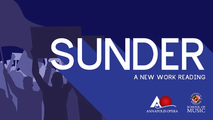Graphic art of protesters holding signs with the text "SUNDER: A New Work Reading" with the Annapolis Opera and University of Maryland School of Music logos.