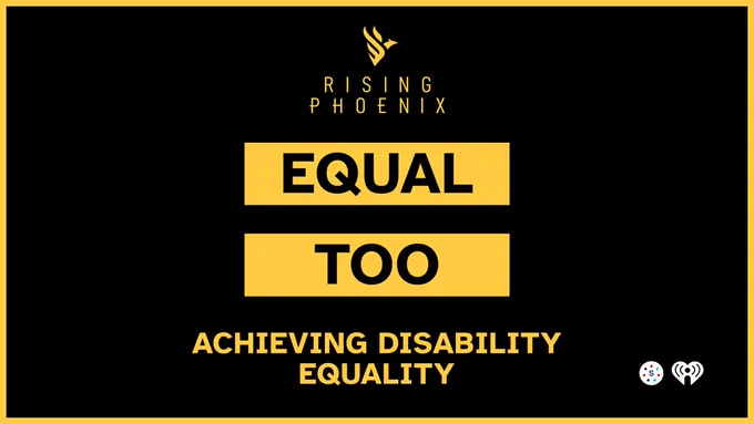 The main artwork for the Equal Too podcast. The Rising Phoenix logo is positioned above a bold yellow equals sign on a black background. The words 'Equal Too' are written into the two lines of the equals sign in black letters. Below this are the words ‘Achieving Disability Equality’.