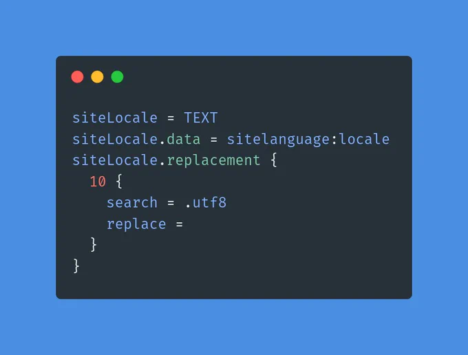 siteLocale = TEXT
siteLocale.data = sitelanguage:locale
siteLocale.replacement {
  10 {
    search = .utf8
    replace =
  }
}
