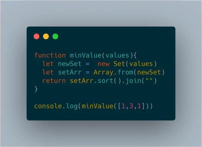 function minValue(values){
  let newSet =  new Set(values)
  let setArr = Array.from(newSet)
  return setArr.sort().join("")
}

console.log(minValue([1,3,1]))