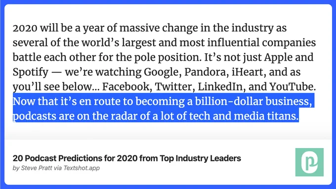 2020 will be a year of massive change in the industry as several of the world’s largest and most influential companies battle each other for the pole position. It’s not just Apple and Spotify—we’re watching Google, Pandora, iHeart, and as you’ll see below… Facebook, Twitter, LinkedIn, and YouTube. Now that it’s en route to becoming a billion-dollar business, podcasts are on the radar of a lot of tech and media titans