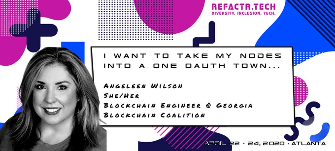 Speaker Angeleen Wilson (she/her), Blockchain Engineer at Georgia Blockchain Coalition, will do a session called "I want to take my nodes into a one OAuth town..." at REFACTR.TECH, April 22-24, 2020 in Atlanta.