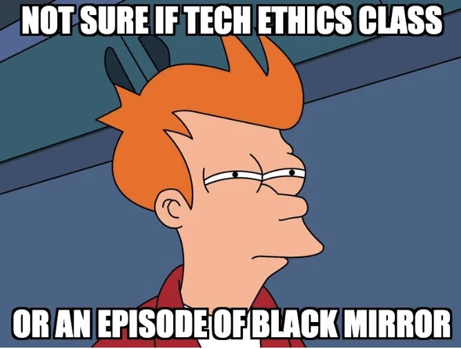Futurama meme: NOT SURE IF TECH ETHICS CLASS OR AN EPISODE OF BLACK MIRROR