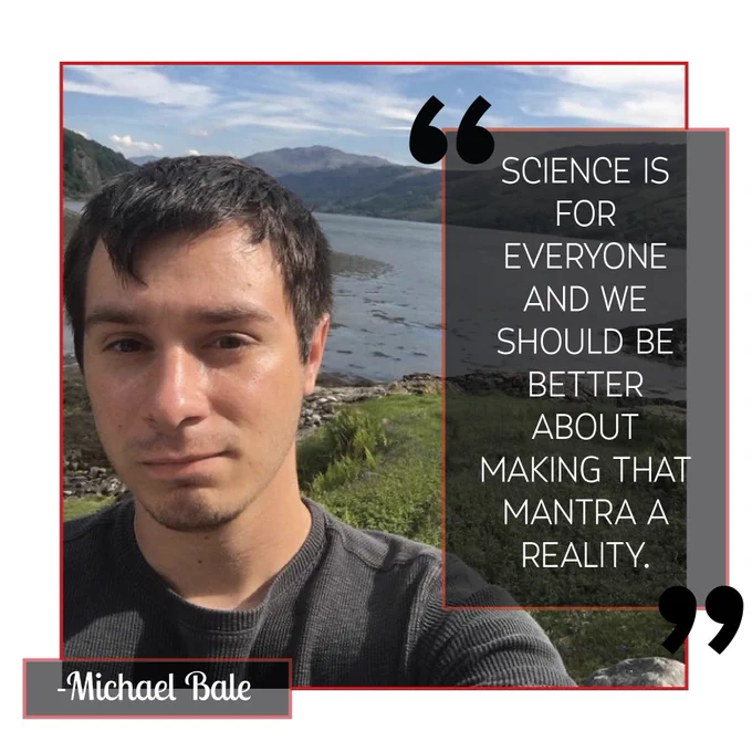 A selfie of Michael Bale. The photo has a red border. The quote read "Science is for everyone and we should be better about making that mantra a reality."