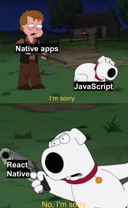 Farmer (native apps) about to shoot Brian the dog (JavaScript): I'm sorry

Brian holding up pistol (React Native): No, I'm sorry