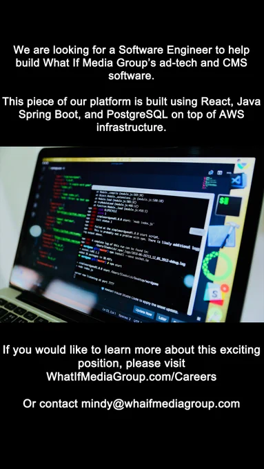 We are looking for a Software Engineer to help build What If Media Group’s ad-tech and CMS software.   This piece of our platform is built using React, Java Spring Boot, and PostgreSQL on top of AWS infrastructure.   There will be opportunities to work with technologies used elsewhere in our ecosystem as well, including Node.js and Golang (our legacy systems are built using PHP, Vert.x, and Ruby).